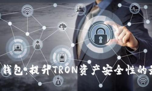 TRX多签钱包：提升TRON资产安全性的最佳选择