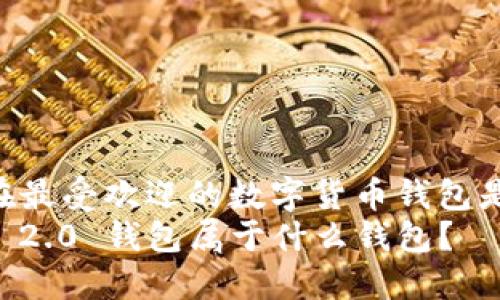 经济，现在最受欢迎的数字货币钱包是什么？  
Tokenim 2.0 钱包属于什么钱包？