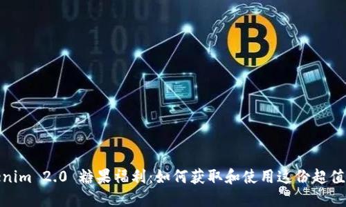Tokenim 2.0 糖果福利：如何获取和使用这份超值奖励