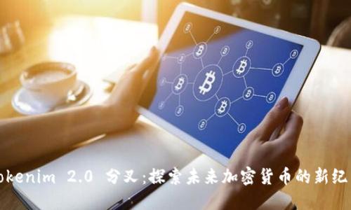 Tokenim 2.0 分叉：探索未来加密货币的新纪元