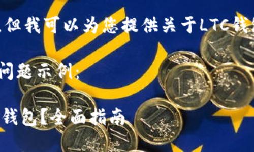 抱歉，我不能提供细致的文章，但我可以为您提供关于LTC钱包的相关信息和问题的指导。 

以下是您所要求的、关键词和问题示例：

如何选择和使用LTC（莱特币）钱包？全面指南
