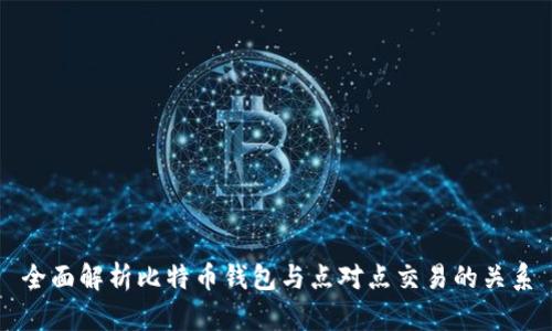 全面解析比特币钱包与点对点交易的关系