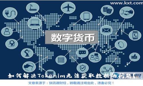 如何解决Tokenim无法获取数据的问题？