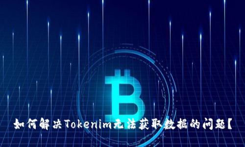 如何解决Tokenim无法获取数据的问题?