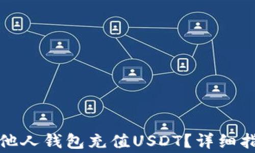 
如何安全快捷地为他人钱包充值USDT？详细指南与常见问题解答