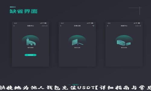 
如何安全快捷地为他人钱包充值USDT？详细指南与常见问题解答