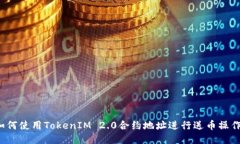如何使用TokenIM 2.0合约地址进行送币操作？