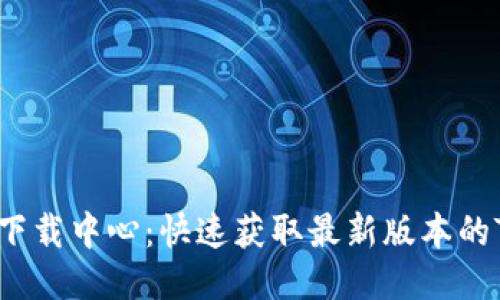 Tokenim2.0下载中心：快速获取最新版本的Tokenim工具