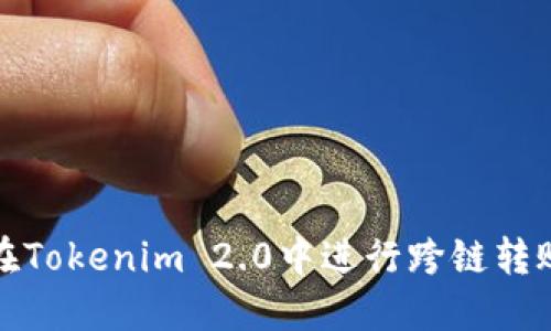 如何在Tokenim 2.0中进行跨链转账详解
