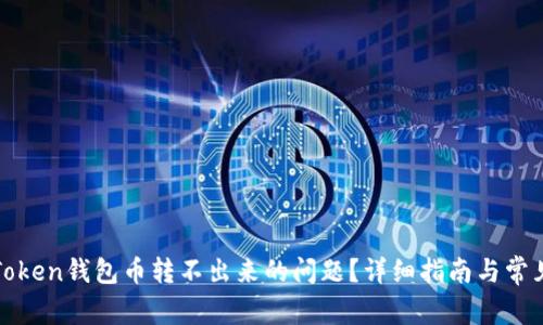 如何解决Token钱包币转不出来的问题？详细指南与常见问题解析
