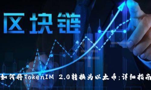 如何将TokenIM 2.0转换为以太币：详细指南