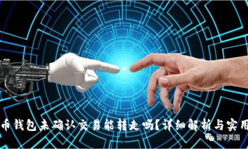比特币钱包未确认交易能转走吗？详细解析与实用指南