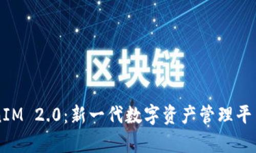 深入解析TokenIM 2.0：新一代数字资产管理平台的优势与应用