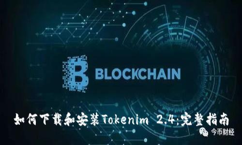 如何下载和安装Tokenim 2.4：完整指南
