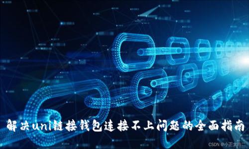 解决uni链接钱包连接不上问题的全面指南