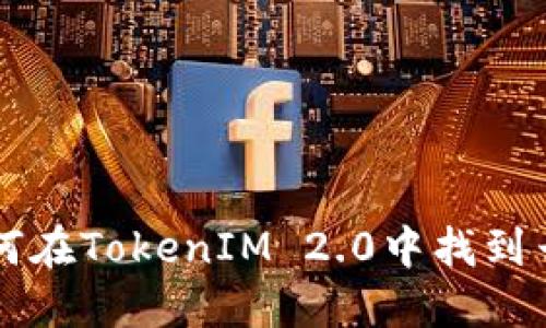 如何在TokenIM 2.0中找到云币