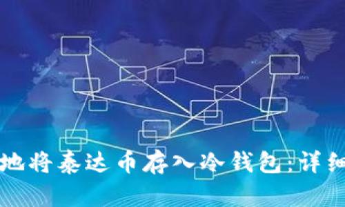 如何安全地将泰达币存入冷钱包：详细步骤指南