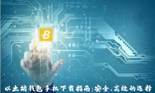
以太坊钱包手机下载指南：安全、高效的选择