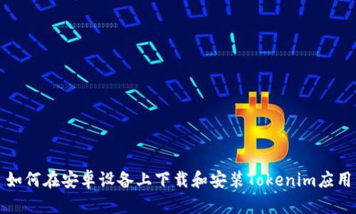 如何在安卓设备上下载和安装Tokenim应用
