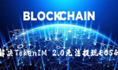 如何解决TokenIM 2.0无法提现EOS的问题