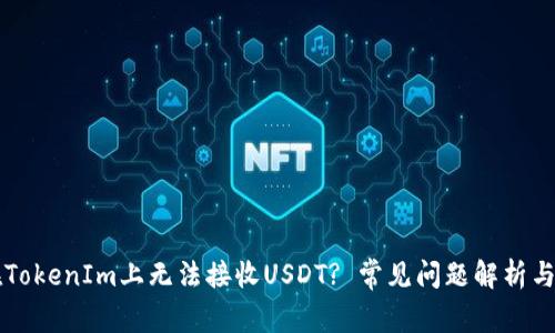 为什么在TokenIm上无法接收USDT? 常见问题解析与解决方案