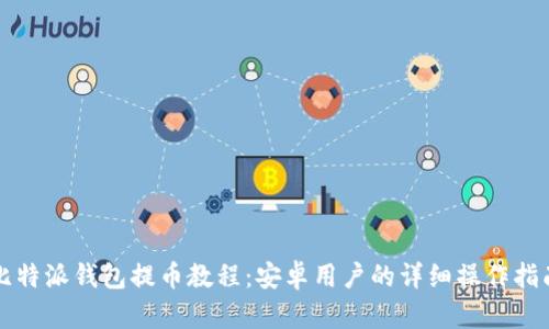 比特派钱包提币教程：安卓用户的详细操作指南