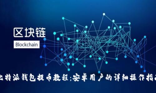 比特派钱包提币教程：安卓用户的详细操作指南