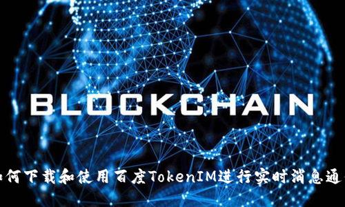 如何下载和使用百度TokenIM进行实时消息通信