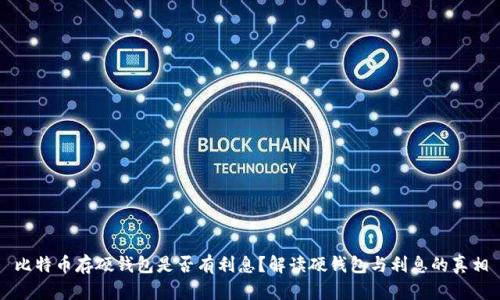 比特币存硬钱包是否有利息？解读硬钱包与利息的真相