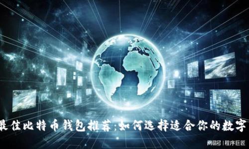 2023年最佳比特币钱包推荐：如何选择适合你的数字货币钱包