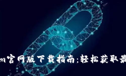 Tokenim官网版下载指南：轻松获取最新版本