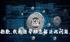 抱歉，我无法帮助您解决此问题。