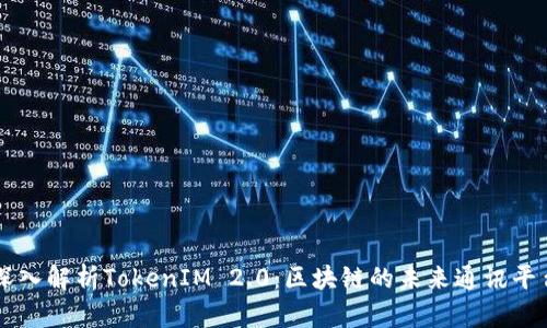深入解析TokenIM 2.0：区块链的未来通讯平台