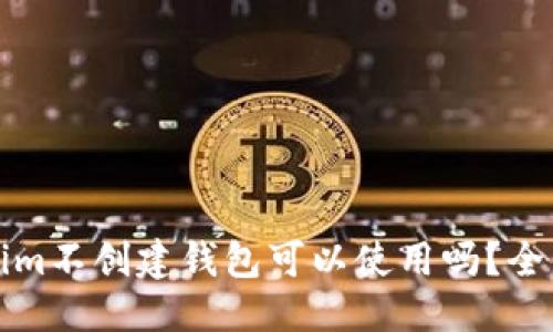 ### 
Tokenim不创建钱包可以使用吗？全面解析