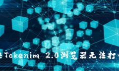 如何解决Tokenim 2.0浏览器无法打开的问题
