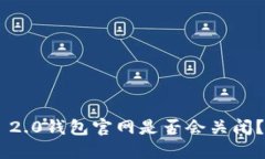 Tokenim 2.0钱包官网是否会关闭？一文揭秘