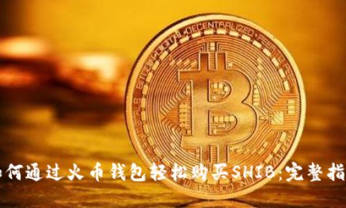 如何通过火币钱包轻松购买SHIB：完整指南