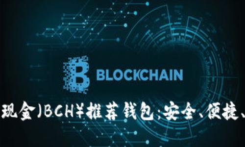 比特币现金（BCH）推荐钱包：安全、便捷、功能全