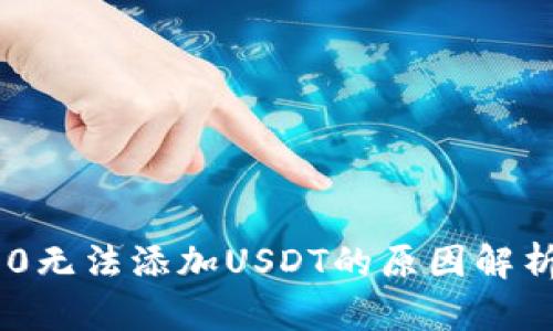 Tokenim 2.0无法添加USDT的原因解析及解决方案