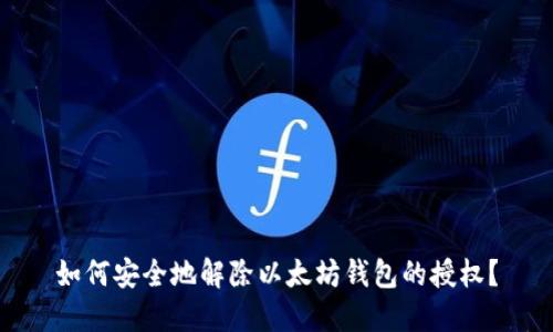 如何安全地解除以太坊钱包的授权？