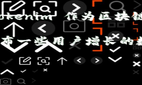 目前没有确切的统计数据来说明 Tokenim 具体有多少用户，因为这个信息一般不会公开发布。此外，Tokenim 作为区块链和加密货币相关的金融平台，其用户数量可能会受到市场波动、宣传推广、用户需求等多种因素的影响。

若要获取更精准的信息，建议查看 Tokenim 的官方网站或者相关的社交媒体平台，通常这些渠道会发布一些用户增长的数据或社区活动的参与人数。如果 Tokenim 有公开的报告或统计数据，也可能会在这些地方找到。

如果你需要进一步的了解，欢迎提出更具体的问题！