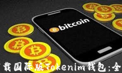 
如何下载国际版Tokenim钱包：全面指南