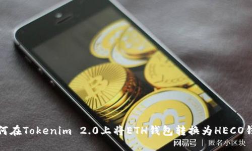 如何在Tokenim 2.0上将ETH钱包转换为HECO钱包