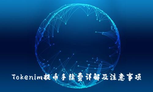 Tokenim提币手续费详解及注意事项