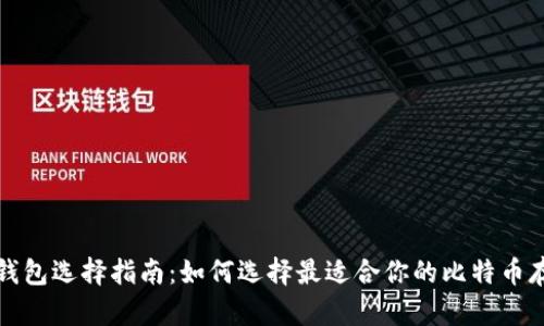 比特币钱包选择指南：如何选择最适合你的比特币存储方案