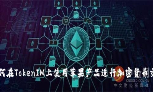 如何在TokenIM上使用苹果产品进行加密货币交易