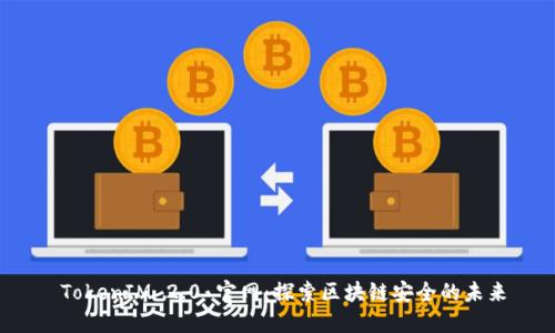  TokenIM 2.0 官网：探索区块链安全的未来