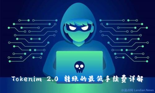 Tokenim 2.0 转账的最低手续费详解