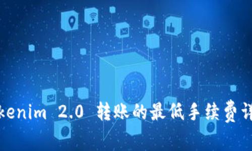 Tokenim 2.0 转账的最低手续费详解
