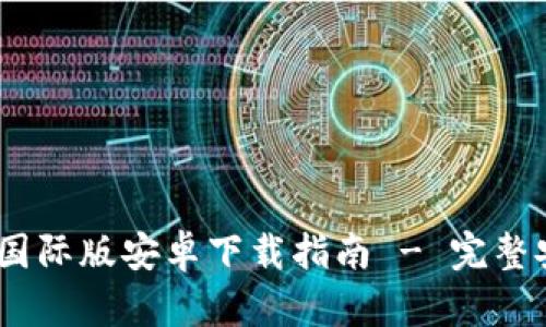 Tokenim 2.0 国际版安卓下载指南 - 完整安装与使用教程
